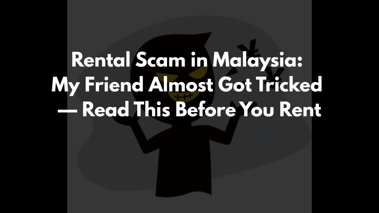 Rental Scam in Malaysia: My Friend Almost Got Tricked — Read This Before You Rent