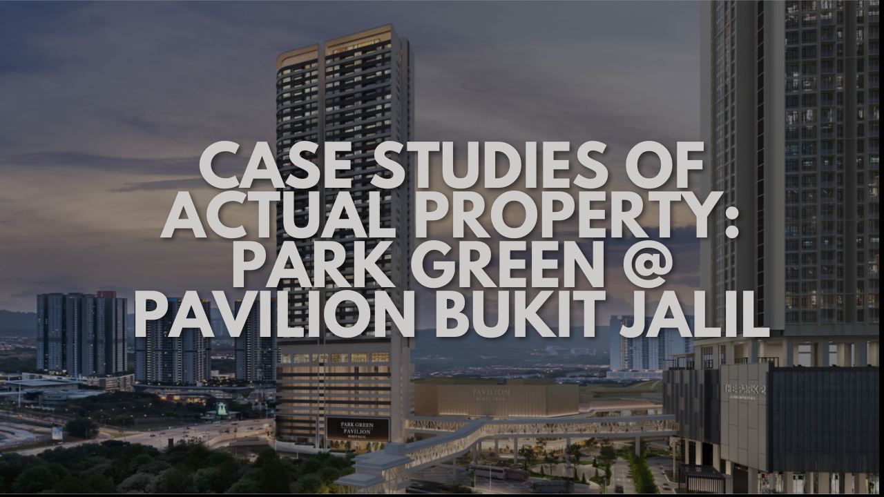 Case Studies of Actual Property: Park Green @ Pavilion Bukit Jalil